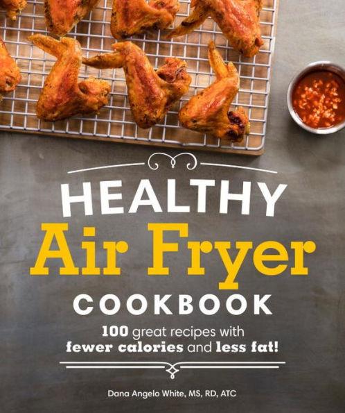 Healthy Air Fryer Cookbook: 100 Great Recipes with Fewer Calories and Less Fat - Paperback | Diverse Reads