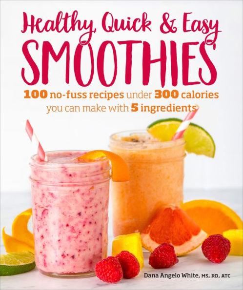 Healthy Quick & Easy Smoothies: 100 No-Fuss Recipes Under 300 Calories You Can Make with 5 Ingredients - Paperback | Diverse Reads