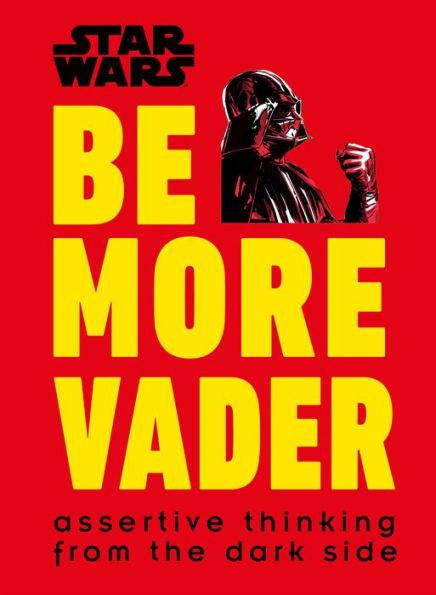 Star Wars Be More Vader: Assertive Thinking from the Dark Side - Hardcover | Diverse Reads