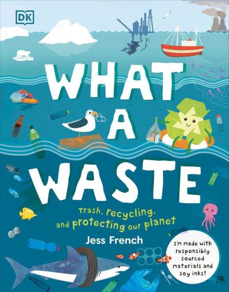 What a Waste: Trash, Recycling, and Protecting our Planet - Hardcover | Diverse Reads