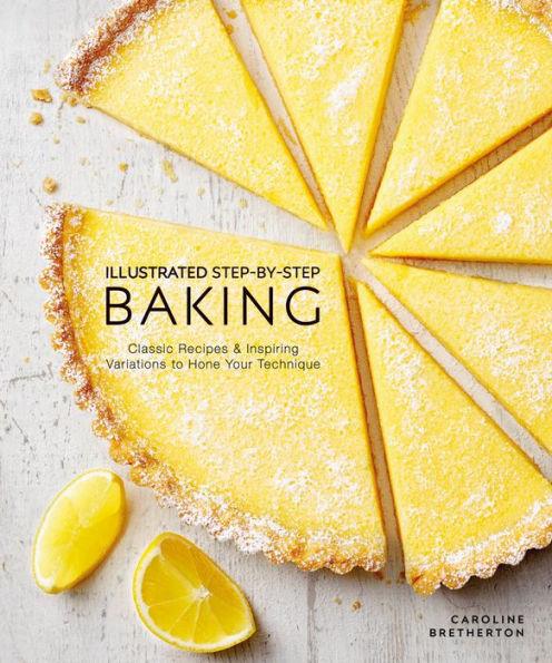 Illustrated Step-by-Step Baking: Classic and Inspiring Variations to Hone Your Techniques - Hardcover | Diverse Reads