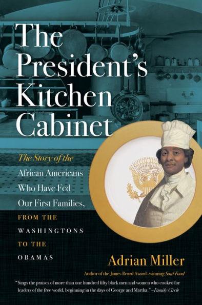 The President's Kitchen Cabinet: The Story of the African Americans Who Have Fed Our First Families, from the Washingtons to the Obamas - Paperback | Diverse Reads