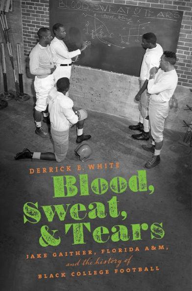 Blood, Sweat, and Tears: Jake Gaither, Florida A&M, and the History of Black College Football - Hardcover | Diverse Reads