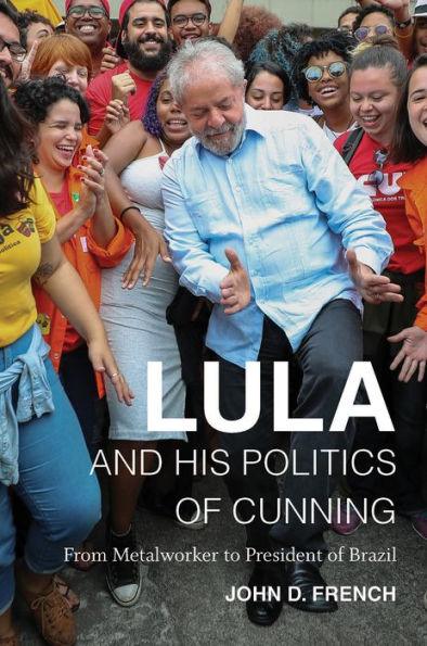 Lula and His Politics of Cunning: From Metalworker to President of Brazil - Hardcover | Diverse Reads