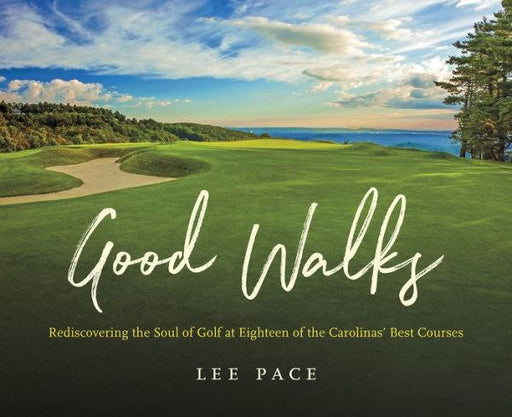 Good Walks: Rediscovering the Soul of Golf at Eighteen of the Carolinas' Best Courses - Hardcover | Diverse Reads