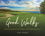 Good Walks: Rediscovering the Soul of Golf at Eighteen of the Carolinas' Best Courses - Hardcover | Diverse Reads