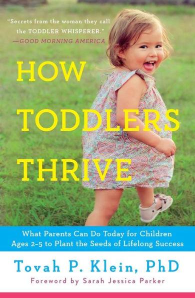 How Toddlers Thrive: What Parents Can Do Today for Children Ages 2-5 to Plant the Seeds of Lifelong Success - Paperback | Diverse Reads