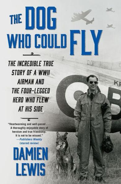 The Dog Who Could Fly: The Incredible True Story of a WWII Airman and the Four-Legged Hero Who Flew At His Side - Paperback | Diverse Reads