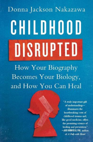 Childhood Disrupted: How Your Biography Becomes Your Biology, and How You Can Heal - Paperback | Diverse Reads