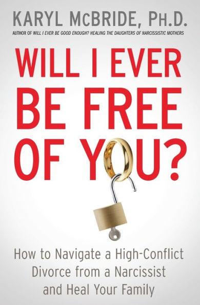 Will I Ever Be Free of You?: How to Navigate a High-Conflict Divorce from a Narcissist and Heal Your Family - Paperback | Diverse Reads