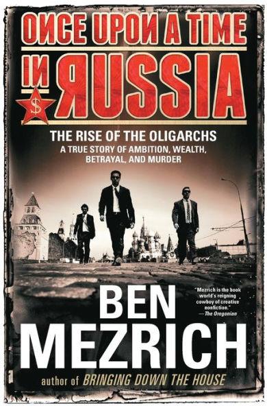 Once Upon a Time in Russia: The Rise of the Oligarchs-A True Story of Ambition, Wealth, Betrayal, and Murder