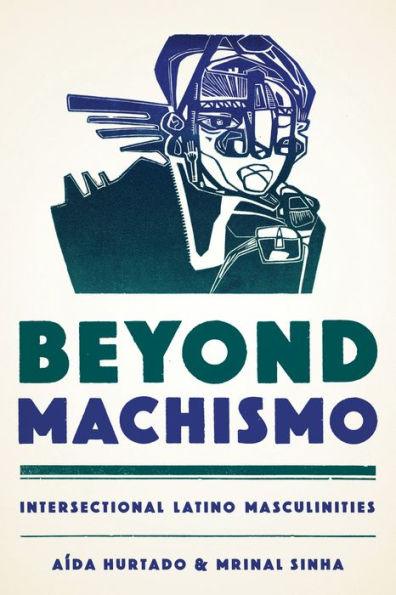 Beyond Machismo: Intersectional Latino Masculinities - Paperback | Diverse Reads