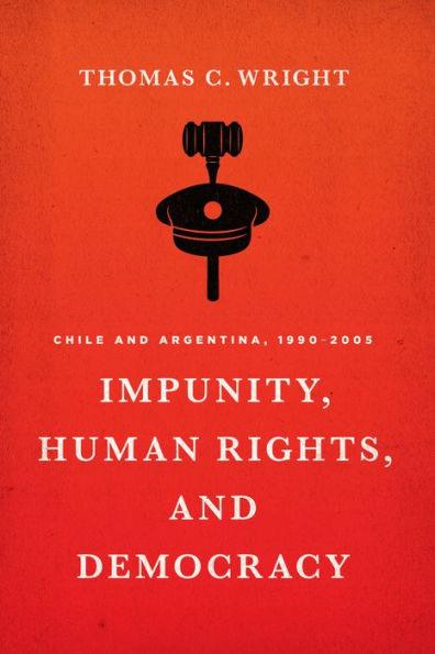 Impunity, Human Rights, and Democracy: Chile and Argentina, 1990-2005
