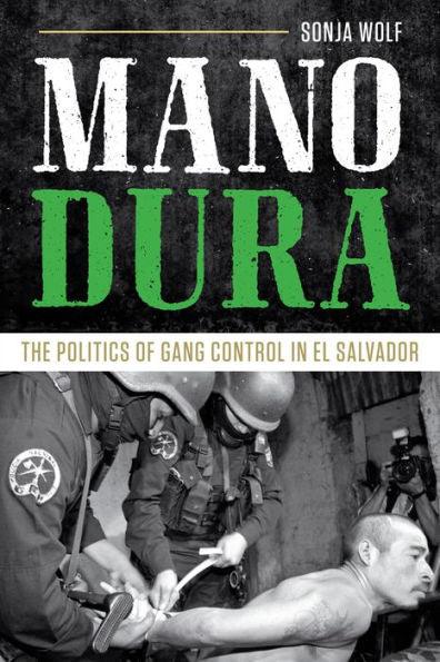 Mano Dura: The Politics of Gang Control in El Salvador