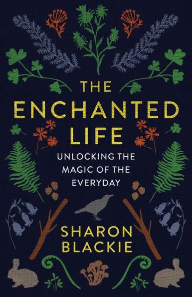 The Enchanted Life: Unlocking the Magic of the Everyday - Paperback | Diverse Reads