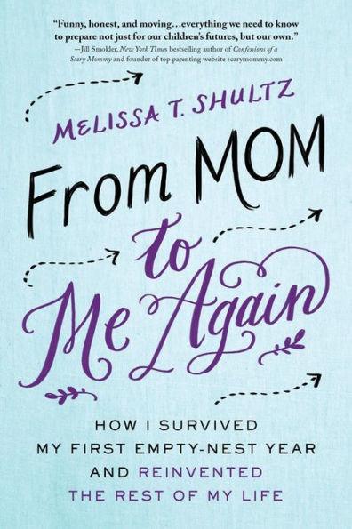 From Mom to Me Again: How I Survived My First Empty-Nest Year and Reinvented the Rest of My Life - Paperback | Diverse Reads