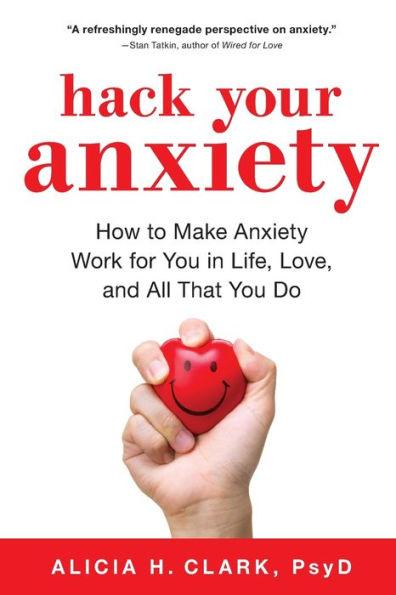 Hack Your Anxiety: How to Make Anxiety Work for You in Life, Love, and All That You Do - Paperback | Diverse Reads