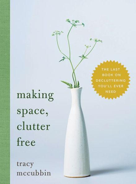 Making Space, Clutter Free: The Last Book on Decluttering You'll Ever Need - Hardcover | Diverse Reads