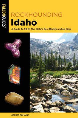 Rockhounding Idaho: A Guide to 99 of the State's Best Rockhounding Sites - Paperback | Diverse Reads