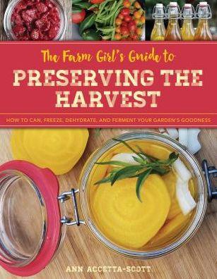 The Farm Girl's Guide to Preserving the Harvest: How to Can, Freeze, Dehydrate, and Ferment Your Garden's Goodness - Paperback | Diverse Reads