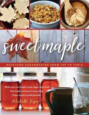 Sweet Maple: Backyard Sugarmaking from Tap to Table - Paperback | Diverse Reads