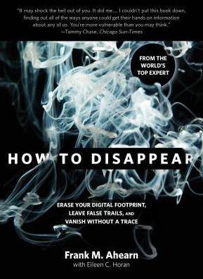 How to Disappear: Erase Your Digital Footprint, Leave False Trails, And Vanish Without A Trace - Paperback | Diverse Reads
