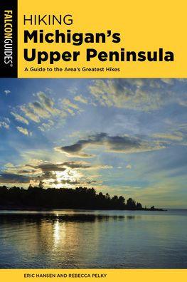 Hiking Michigan's Upper Peninsula: A Guide to the Area's Greatest Hikes - Paperback | Diverse Reads