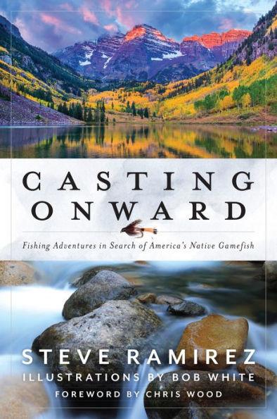 Casting Onward: Fishing Adventures in Search of America's Native Gamefish - Hardcover | Diverse Reads