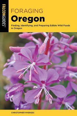 Foraging Oregon: Finding, Identifying, and Preparing Edible Wild Foods in Oregon - Paperback | Diverse Reads