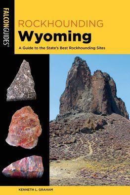Rockhounding Wyoming: A Guide to the State's Best Rockhounding Sites - Paperback | Diverse Reads