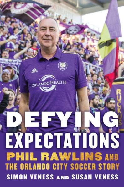 Defying Expectations: Phil Rawlins and the Orlando City Soccer Story - Hardcover | Diverse Reads