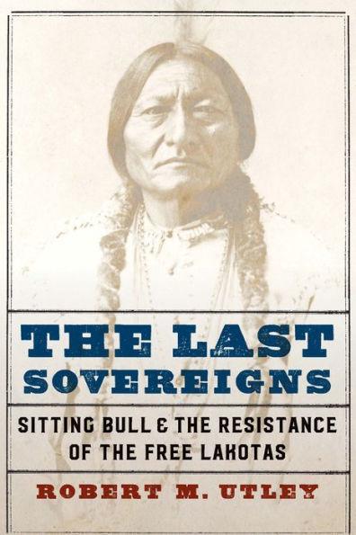 The Last Sovereigns: Sitting Bull and the Resistance of the Free Lakotas - Diverse Reads