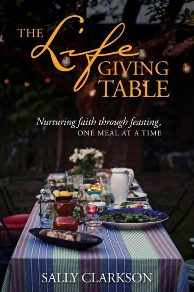 The Lifegiving Table: Nurturing Faith through Feasting, One Meal at a Time - Paperback | Diverse Reads