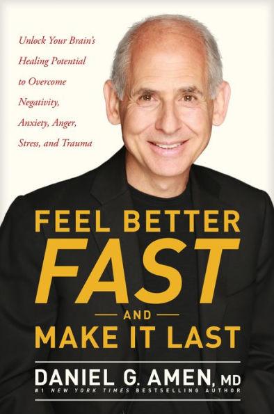 Feel Better Fast and Make It Last: Unlock Your Brain's Healing Potential to Overcome Negativity, Anxiety, Anger, Stress, and Trauma - Hardcover | Diverse Reads