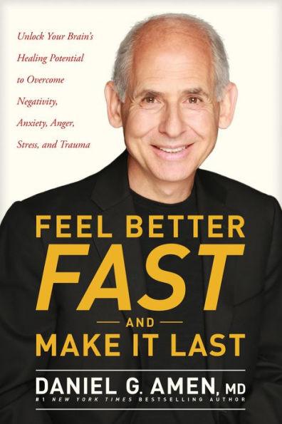 Feel Better Fast and Make It Last: Unlock Your Brain's Healing Potential to Overcome Negativity, Anxiety, Anger, Stress, and Trauma - Paperback | Diverse Reads