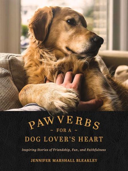 Pawverbs for a Dog Lover's Heart: Inspiring Stories of Friendship, Fun, and Faithfulness - Hardcover | Diverse Reads