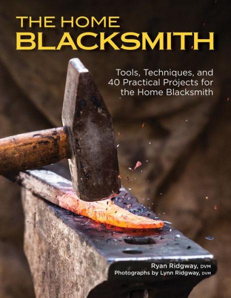 The Home Blacksmith: Tools, Techniques, and 40 Practical Projects for the Home Blacksmith - Paperback | Diverse Reads