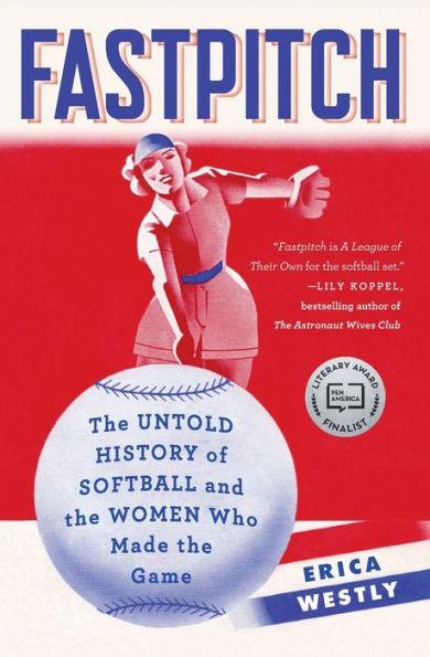Fastpitch: The Untold History of Softball and the Women Who Made the Game - Paperback | Diverse Reads