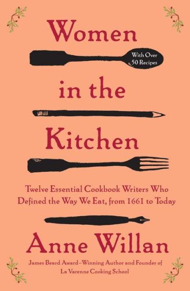 Women in the Kitchen: Twelve Essential Cookbook Writers Who Defined the Way We Eat, from 1661 to Today - Paperback | Diverse Reads