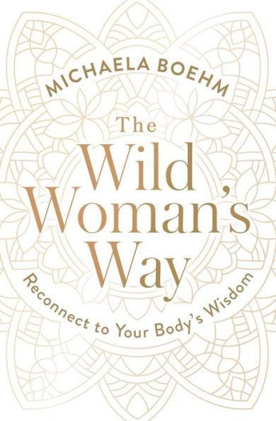The Wild Woman's Way: Reconnect to Your Body's Wisdom - Paperback | Diverse Reads