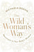 The Wild Woman's Way: Reconnect to Your Body's Wisdom - Paperback | Diverse Reads