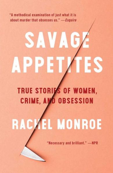 Savage Appetites: True Stories of Women, Crime, and Obsession - Paperback | Diverse Reads
