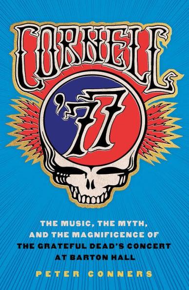 Cornell '77: The Music, the Myth, and the Magnificence of the Grateful Dead's Concert at Barton Hall - Hardcover | Diverse Reads