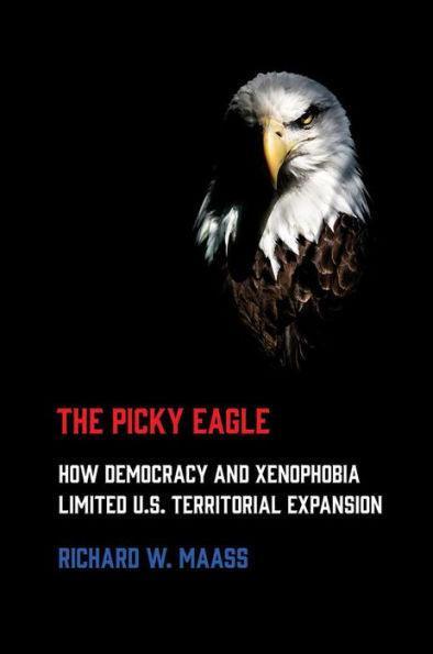 The Picky Eagle: How Democracy and Xenophobia Limited U.S. Territorial Expansion - Paperback | Diverse Reads