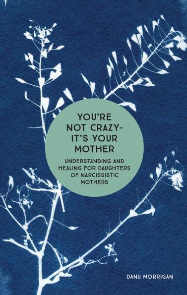 You're Not Crazy - It's Your Mother: Understanding and Healing for Daughters of Narcissistic Mothers - Paperback | Diverse Reads