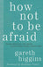 How Not to Be Afraid: Seven Ways to Live When Everything Seems Terrifying - Hardcover | Diverse Reads
