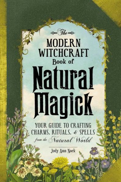 The Modern Witchcraft Book of Natural Magick: Your Guide to Crafting Charms, Rituals, and Spells from the Natural World - Hardcover | Diverse Reads