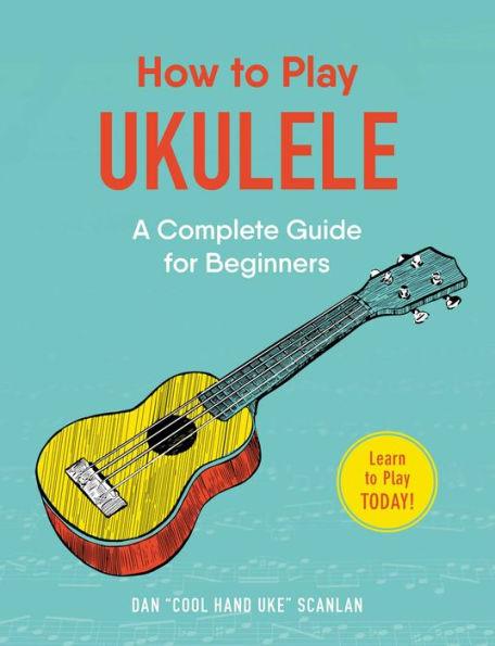 How to Play Ukulele: A Complete Guide for Beginners - Paperback | Diverse Reads