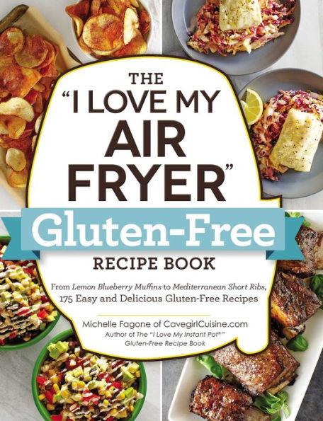 The "I Love My Air Fryer" Gluten-Free Recipe Book: From Lemon Blueberry Muffins to Mediterranean Short Ribs, 175 Easy and Delicious Gluten-Free Recipes - Paperback | Diverse Reads
