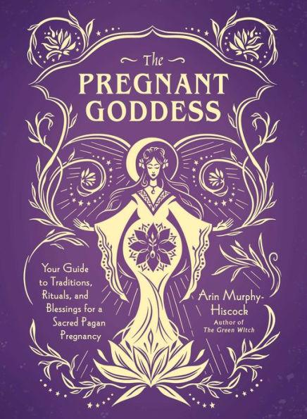 The Pregnant Goddess: Your Guide to Traditions, Rituals, and Blessings for a Sacred Pagan Pregnancy - Hardcover | Diverse Reads
